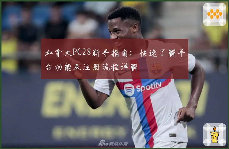 加拿大PC28新手指南:快速了解平台功能及注册流程详解